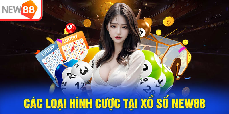 Các loại hình cược hấp dẫn nhất tại Xổ số NEW88